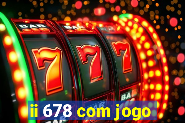 ii 678 com jogo